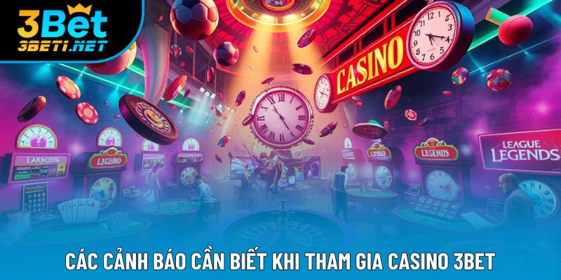 Các cảnh báo cần biết khi tham gia Casino 3bet