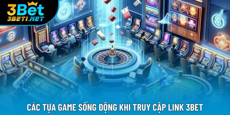 Các tựa game sống động khi truy cập link 3bet