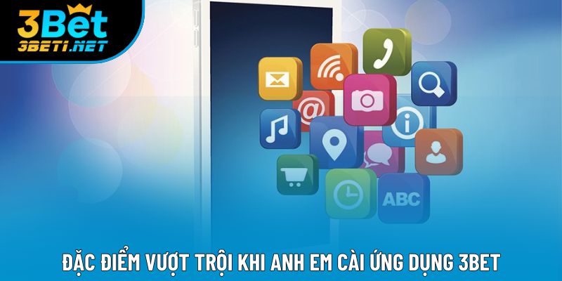 Đặc điểm vượt trội khi anh em cài ứng dụng 3bet