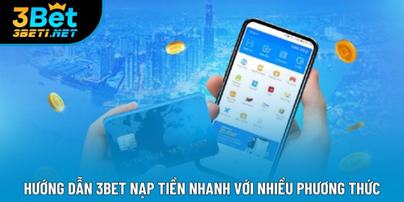 Hướng dẫn 3bet nạp tiền nhanh với nhiều phương thức