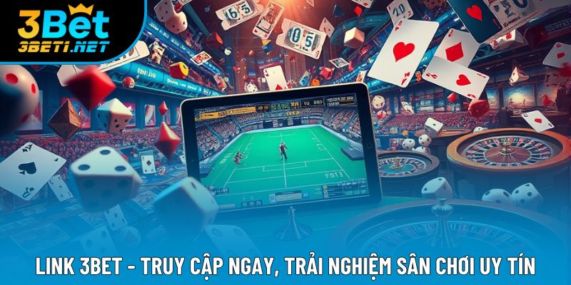 Link 3bet - Truy Cập Ngay, Trải Nghiệm Sân Chơi Uy Tín