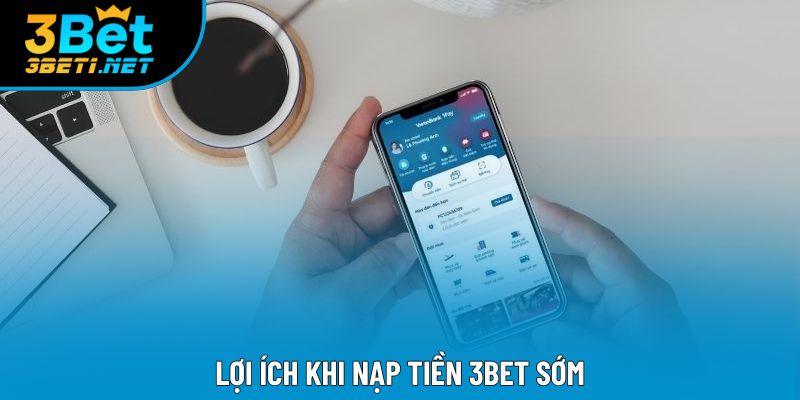 Lợi ích khi nạp tiền 3bet sớm