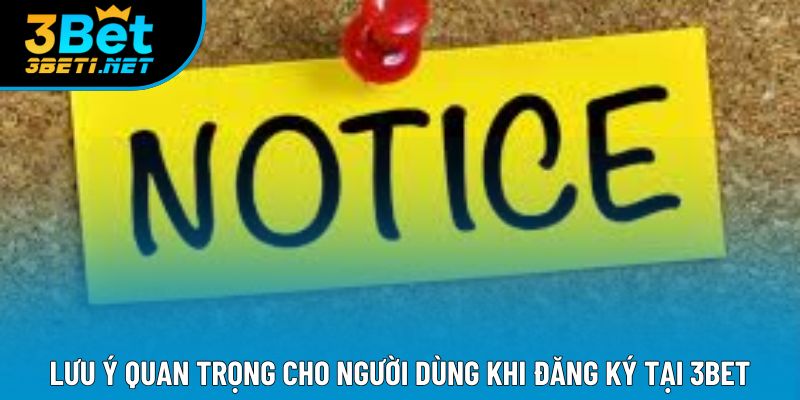 Lưu ý quan trọng cho người dùng khi đăng ký tại 3bet