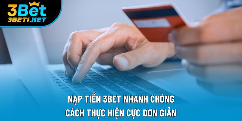 Nạp Tiền 3bet Nhanh Chóng: Cách Thực Hiện Cực Đơn Giản