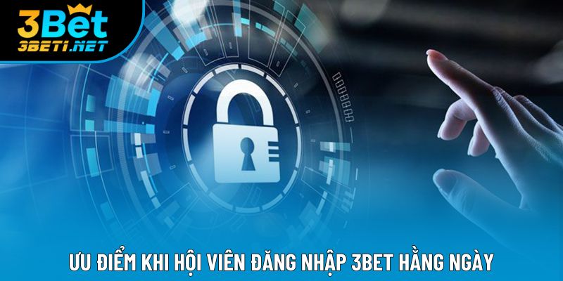 Ưu điểm khi hội viên đăng nhập 3bet hằng ngày